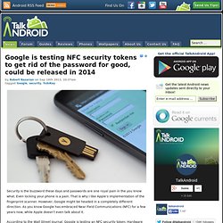 Google is testing NFC security tokens to get rid of the password for good, could be released in 2014