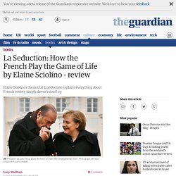 La Seduction: How the French Play the Game of Life by Elaine Sciolino – review