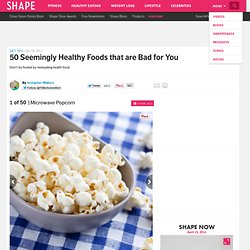 50 Seemingly Healthy Foods that are Bad for You