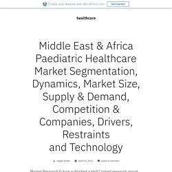 Middle East & Africa Paediatric Healthcare Market Segmentation, Dynamics, Market Size, Supply & Demand, Competition & Companies, Drivers, Restraints and Technology – healthcare