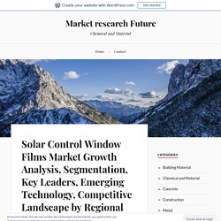 Solar Control Window Films Market Growth Analysis, Segmentation, Key Leaders, Emerging Technology, Competitive Landscape by Regional Forecast to 2027 – Market research Future