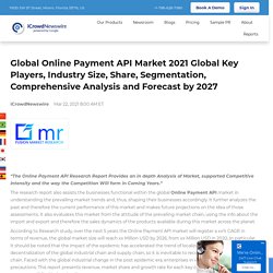 Global Online Payment API Market 2021 Global Key Players, Industry Size, Share, Segmentation, Comprehensive Analysis and Forecast by 2027