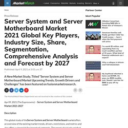 Server System and Server Motherboard Market 2021 Global Key Players, Industry Size, Share, Segmentation, Comprehensive Analysis and Forecast by 2027