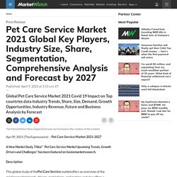Pet Care Service Market 2021 Global Key Players, Industry Size, Share, Segmentation, Comprehensive Analysis and Forecast by 2027