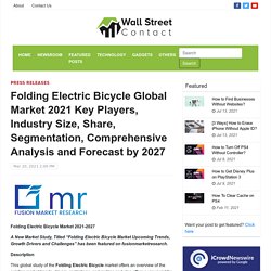 Folding Electric Bicycle Global Market 2021 Key Players, Industry Size, Share, Segmentation, Comprehensive Analysis and Forecast by 2027 – Wall Street Contact