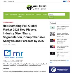 Hot Stamping Foil Global Market 2021 Key Players, Industry Size, Share, Segmentation, Comprehensive Analysis and Forecast by 2027 – Wall Street Contact