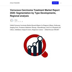 Verrucous Carcinoma Treatment Market Report 2020: Segmentation by Type Developments, Regional analysis - by shriya - shriya’s Newsletter