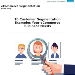 10 Customer Segmentation Examples Your eCommerce Business Needs – eCommerce Segmentation