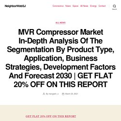 MVR Compressor Market In-Depth Analysis Of The Segmentation By Product Type, Application, Business Strategies, Development Factors And Forecast 2030