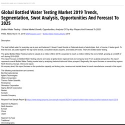 Global Bottled Water Testing Market 2019 Trends, Segmentation, Swot Analysis, Opportunities And Forecast To 2025