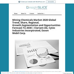 Mining Chemicals Market 2020 Global Trend, Share, Regional, Growth,Segmentation and Opportunities Forecast To 2030