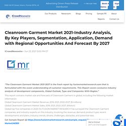 Cleanroom Garment Market 2021-Industry Analysis, By Key Players, Segmentation, Application, Demand with Regional Opportunities And Forecast By 2027