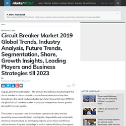 Circuit Breaker Market 2019 Global Trends, Industry Analysis, Future Trends, Segmentation, Share, Growth Insights, Leading Players and Business Strategies till 2023