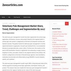 Veterinary Pain Management Market Share, Trend, Challenges and Segmentation By 2027 – Zonearticles.com