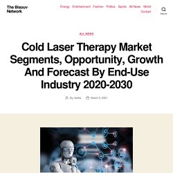 Cold Laser Therapy Market Segments, Opportunity, Growth And Forecast By End-Use Industry 2020-2030 – The Bisouv Network