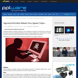 Segurança Informática: Malware, Vírus, Spyware, Trojans…