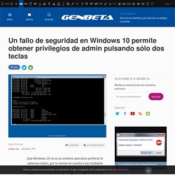 Un fallo de seguridad en Windows 10 permite obtener privilegios de admin pulsando sólo dos teclas