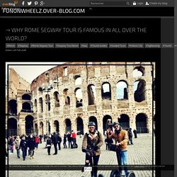 Why Rome Segway Tour is Famous in All Over the World? - funonwheelz.over-blog.com