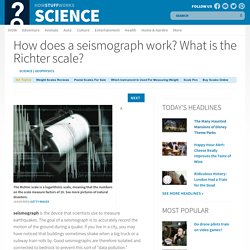 How does a seismograph work? What is the Richter scale?"