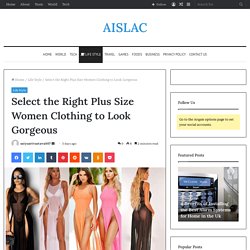 Select the Right Plus Size Women Clothing to Look Gorgeous