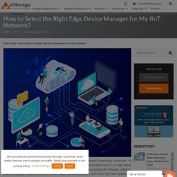 How to Select the Right Edge Device Manager for My IIoT Network? -