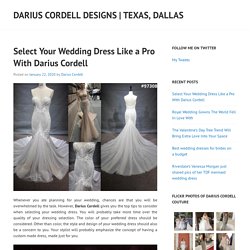 Select Your Wedding Dress Like a Pro With Darius Cordell