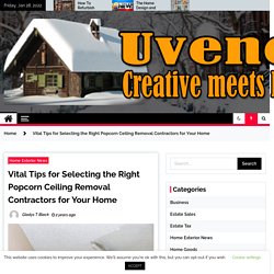 Vital Tips for Selecting the Right Popcorn Ceiling Removal Contractors for Your Home - uvenco