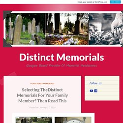 Selecting TheDistinct Memorials For Your Family Member? Then Read This – Distinct Memorials