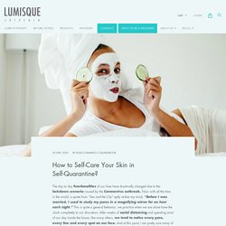How to Self-Care Your Skin in Self-Quarantine? — Lumisque