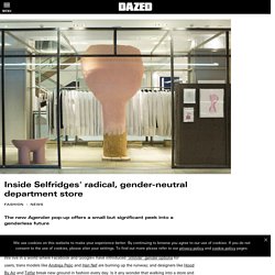 Inside Selfridges' radical, gender-neutral department store