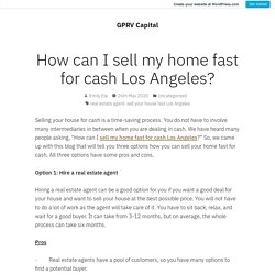 How can I sell my home fast for cash Los Angeles? – GPRV Capital