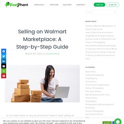 Selling on Walmart Marketplace: A Step-by-Step Guide