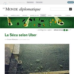 La Sécu selon Uber, par Evgeny Morozov (Les blogs du Diplo, 16 septembre 2016)