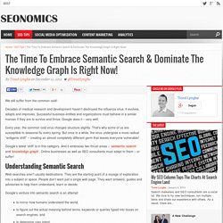 The Time To Embrace Semantic Search & Dominate The Knowledge Graph Is Right Now!