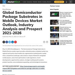 June 2021 Report on Global Semiconductor Package Substrates In Mobile Devices Market Overview, Size, Share and Trends 2021-2026