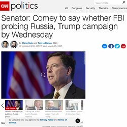 Senator: Comey to say whether FBI probing Russia, Trump campaign