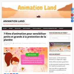 7 films d'animation pour sensibiliser petits et grands à la protection de la planète - Animation Land