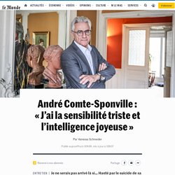 André Comte-Sponville : « J’ai la sensibilité triste et l’intelligence joyeuse »