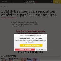 LVMH-Hermès : la séparation entérinée par les actionnaires - Les Echos