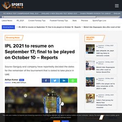 IPL 2021 to resume on September 17; final to be played on October 10 - Reports - SportsTiger