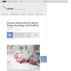 Genome Sequencing For Babies Brings Knowledge And Conflicts : Shots - Health News