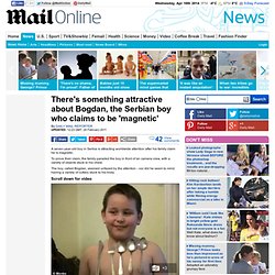 Bogdan: The seven-year-old Serbian boy who appears to be 'magnetic'
