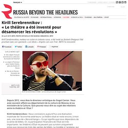 Kirill Serebrennikov : "Le théâtre a été inventé pour désamorcer les révolutions"