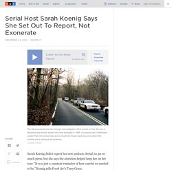 Serial Host Sarah Koenig Says She Set Out To Report, Not Exonerate