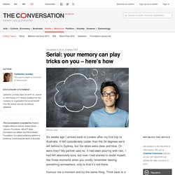 Serial: your memory can play tricks on you – here’s how