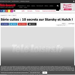 Série cultes : 10 secrets sur Starsky et Hutch !