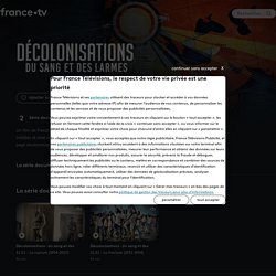 Décolonisations : du sang et des larmes - Replay et vidéos en streaming - France tv