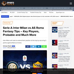Serie A Inter Milan vs AS Roma Fantasy Tips - Key Players, Probable & More