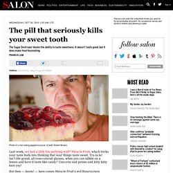 The pill that seriously kills your sweet tooth - Francis Lam