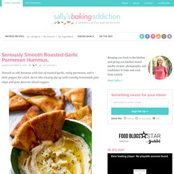 Seriously Smooth Roasted Garlic Parmesan Hummus. - Sallys Baking Addiction